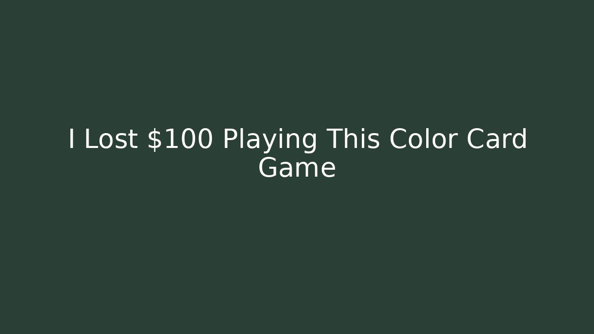 I Lost $100 Playing This Color Card Game
