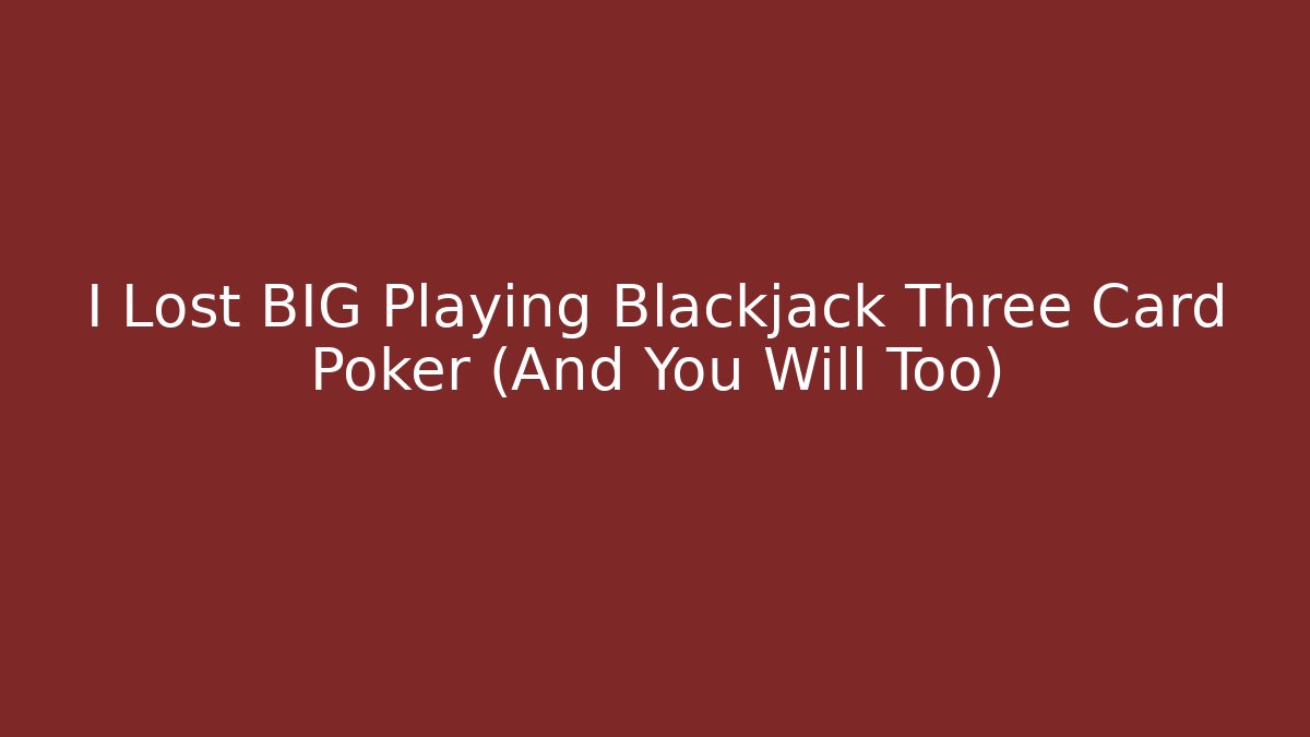 I Lost BIG Playing Blackjack Three Card Poker (And You Will Too) - Método de Aprovação