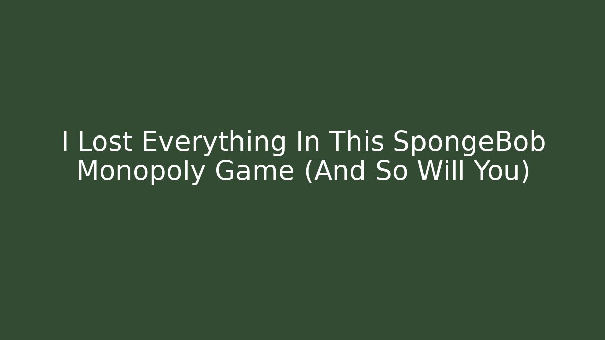 I Lost Everything In This SpongeBob Monopoly Game (And So Will You)