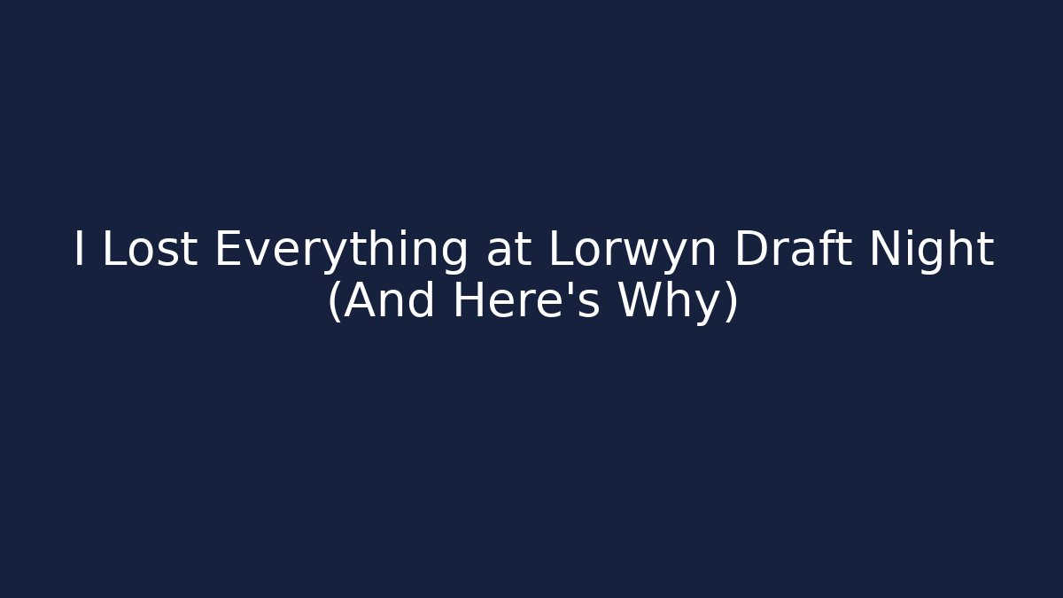I Lost Everything at Lorwyn Draft Night (And Here's Why)