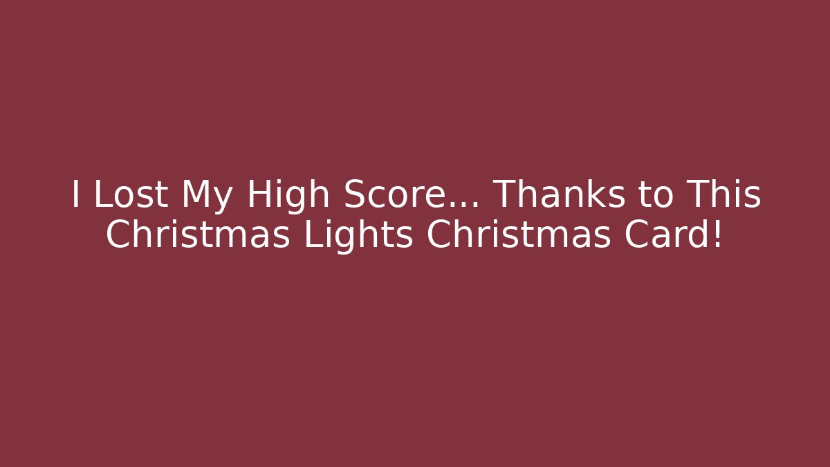 I Lost My High Score… Thanks to This Christmas Lights Christmas Card!