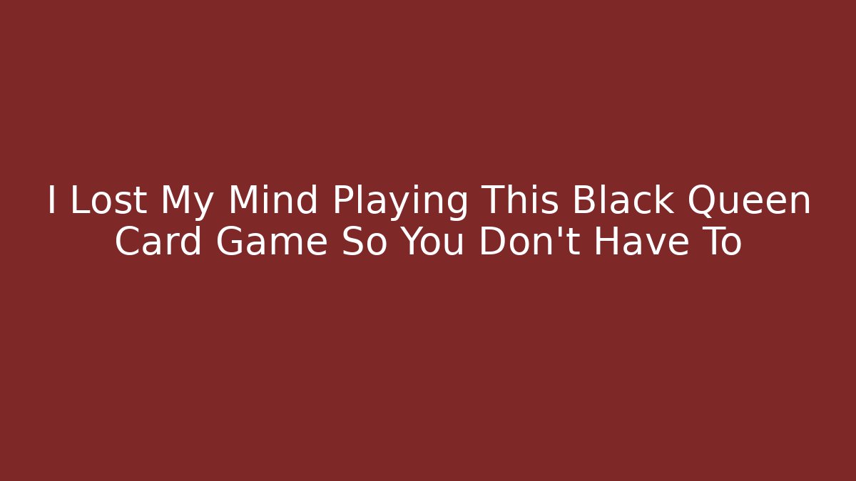 I Lost My Mind Playing This Black Queen Card Game So You Don't Have To