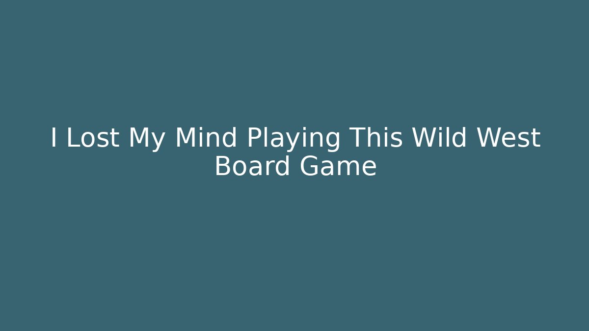 I Lost My Mind Playing This Wild West Board Game
