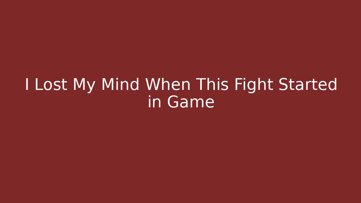 I Lost My Mind When This Fight Started in Game