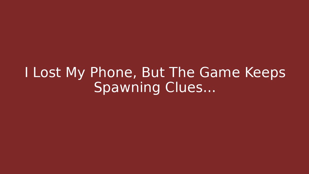I Lost My Phone, But The Game Keeps Spawning Clues…