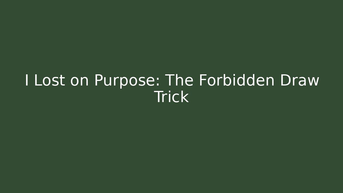I Lost on Purpose: The Forbidden Draw Trick
