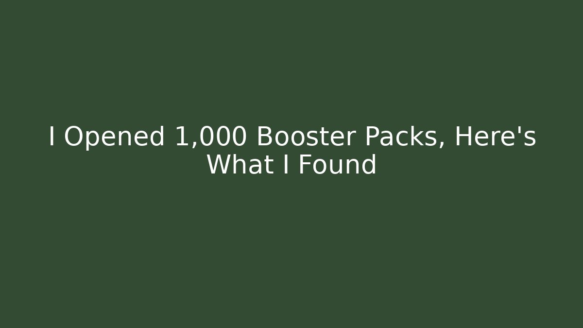 I Opened 1,000 Booster Packs, Here's What I Found - Método de Aprovação