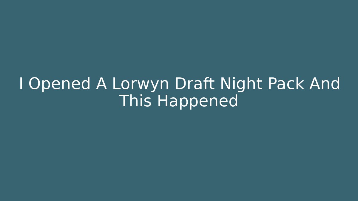 I Opened A Lorwyn Draft Night Pack And This Happened