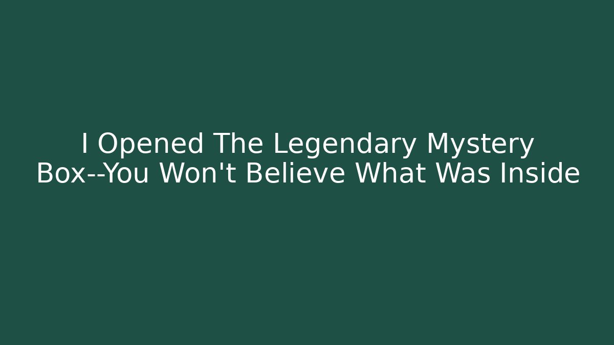 I Opened The Legendary Mystery Box—You Won't Believe What Was Inside - Método de Aprovação