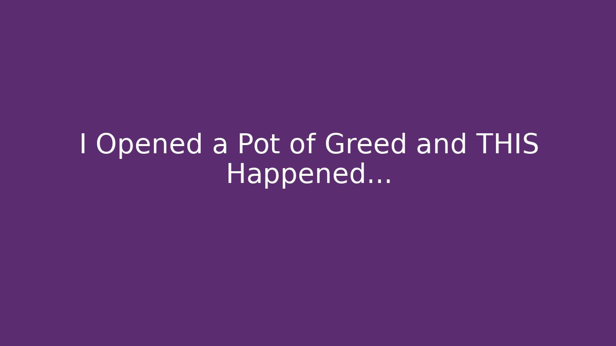 I Opened a Pot of Greed and THIS Happened...