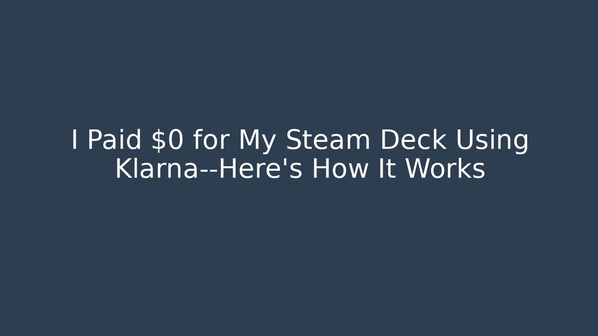 I Paid $0 for My Steam Deck Using Klarna—Here’s How It Works