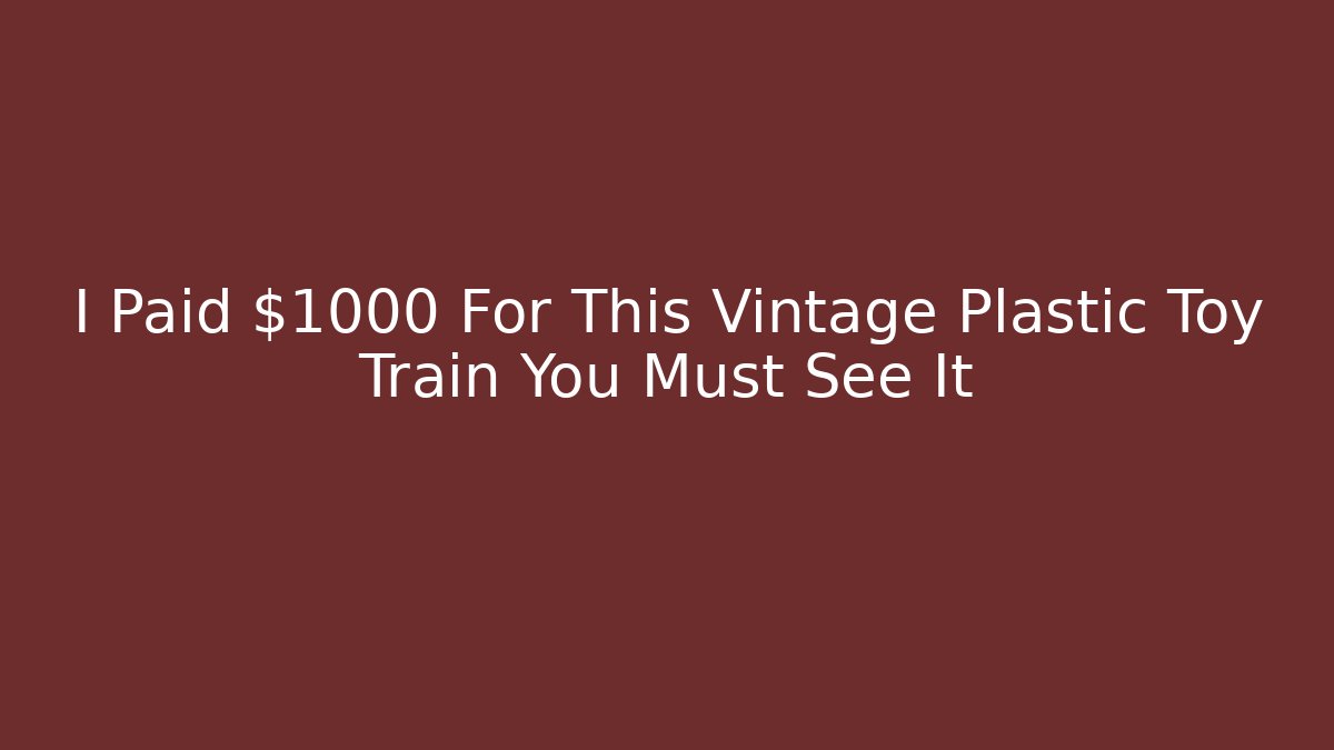 I Paid $1000 For This Vintage Plastic Toy Train You Must See It