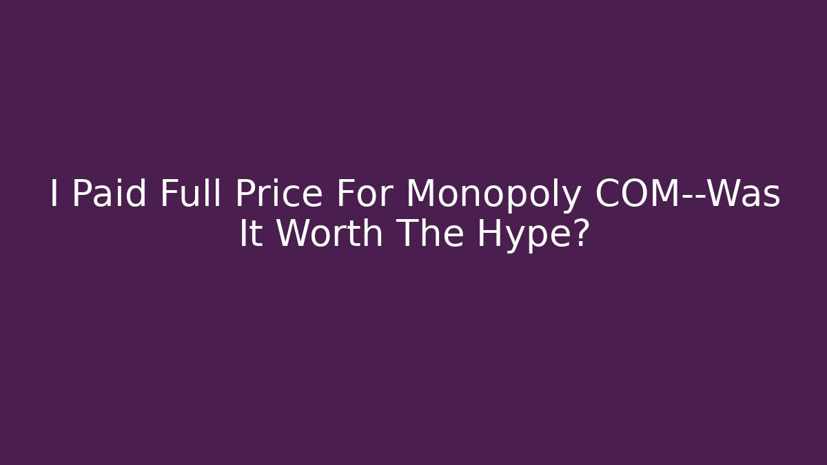 I Paid Full Price For Monopoly COM—Was It Worth The Hype?