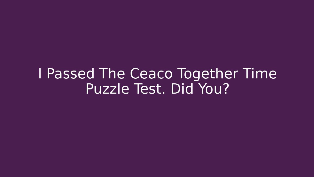 I Passed The Ceaco Together Time Puzzle Test. Did You?