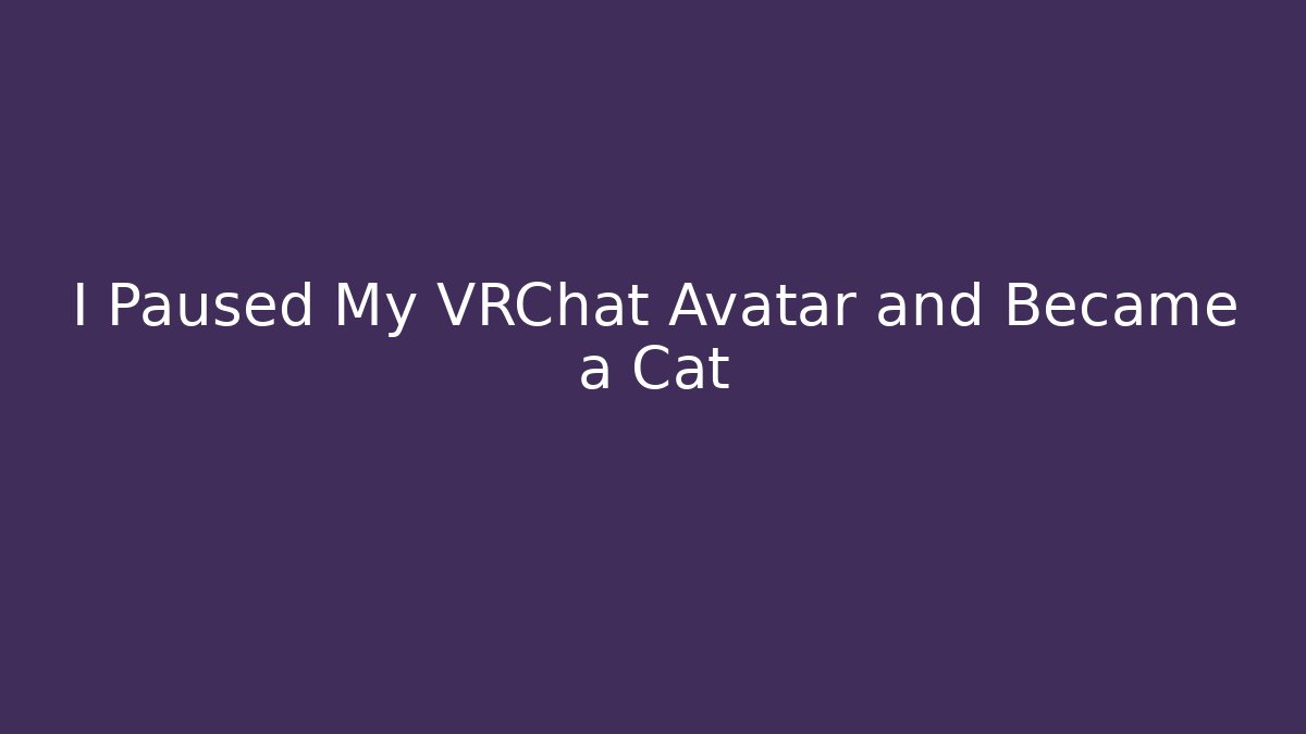 I Paused My VRChat Avatar and Became a Cat