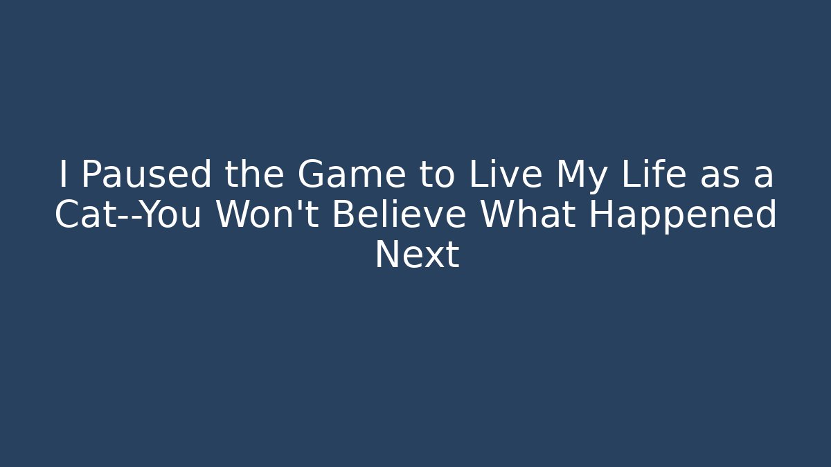 I Paused the Game to Live My Life as a Cat—You Won’t Believe What Happened Next