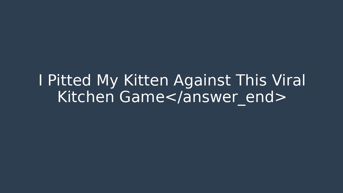 I Pitted My Kitten Against This Viral Kitchen Game
