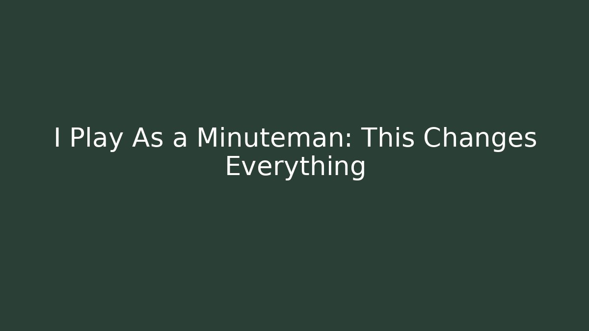 I Play As a Minuteman: This Changes Everything - Método de Aprovação