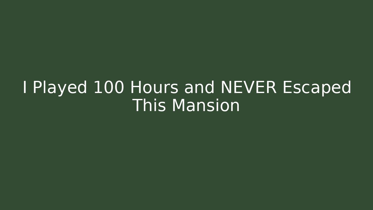 I Played 100 Hours and NEVER Escaped This Mansion