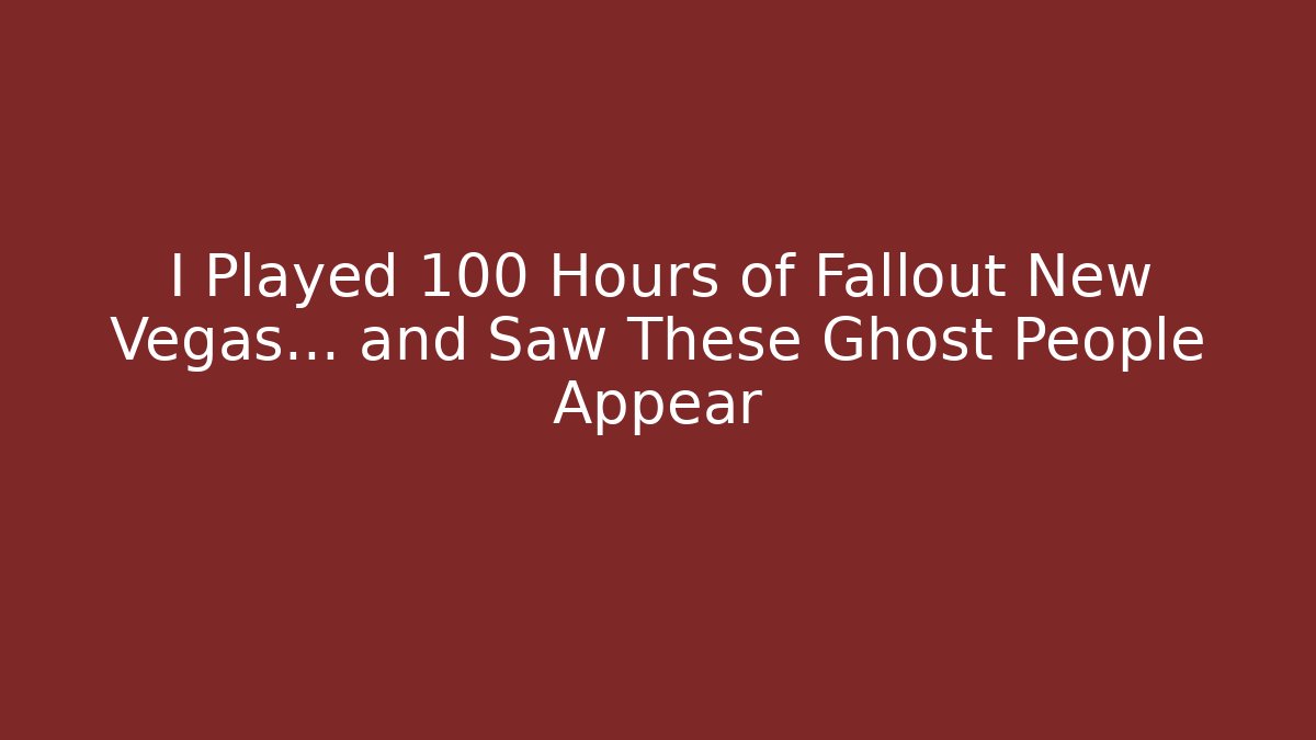 I Played 100 Hours of Fallout New Vegas... and Saw These Ghost People Appear