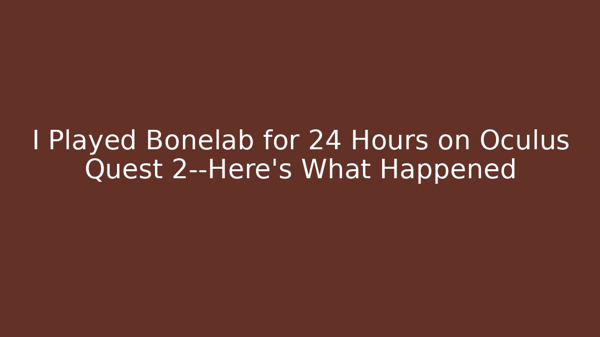 I Played Bonelab for 24 Hours on Oculus Quest 2—Here’s What Happened