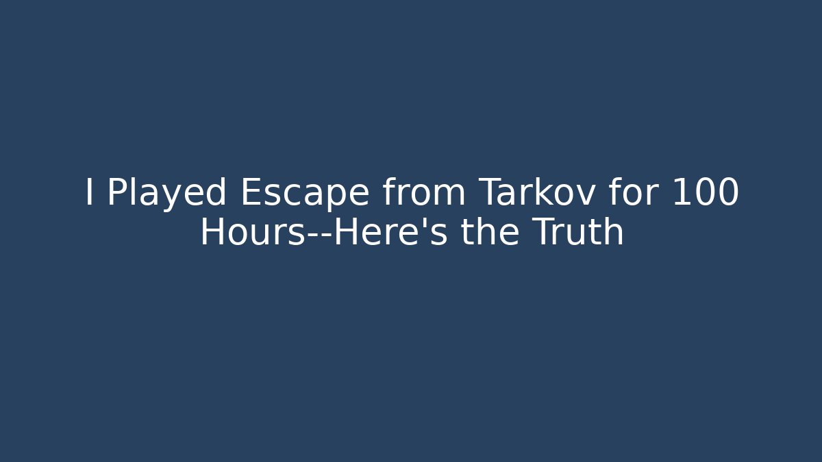I Played Escape from Tarkov for 100 Hours—Here's the Truth