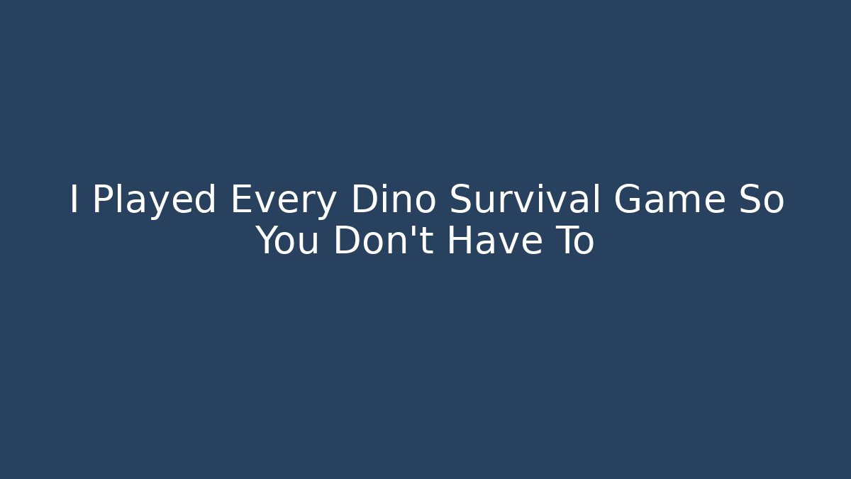 I Played Every Dino Survival Game So You Don't Have To
