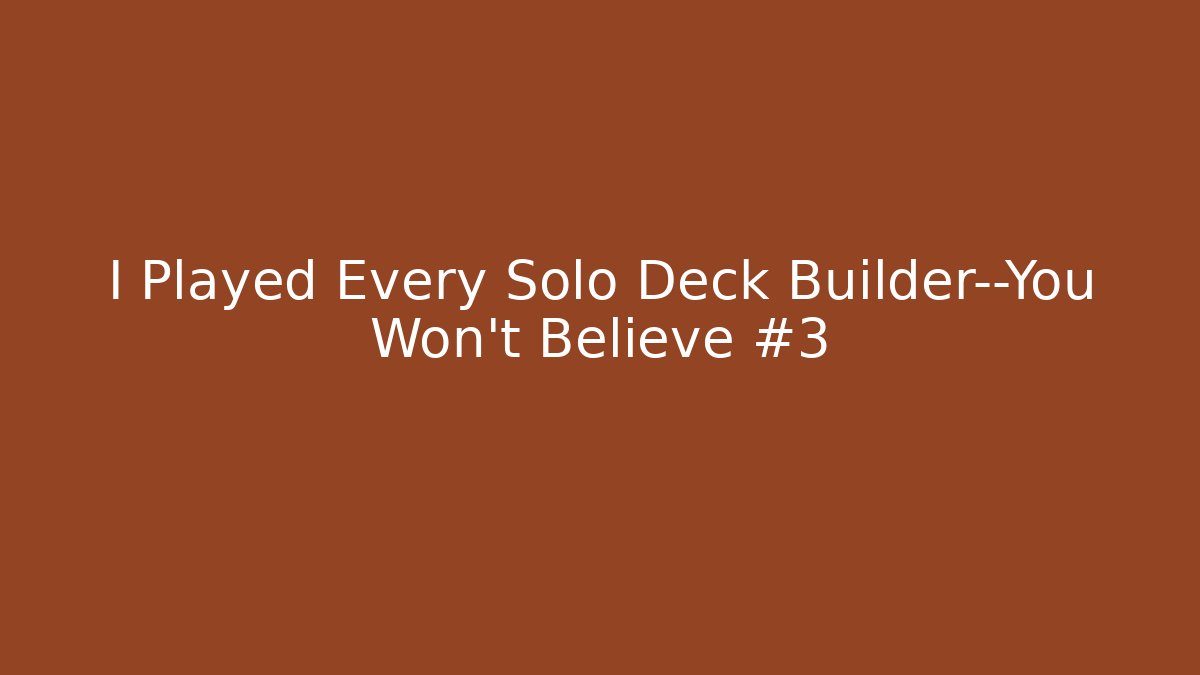 I Played Every Solo Deck Builder—You Won't Believe #3