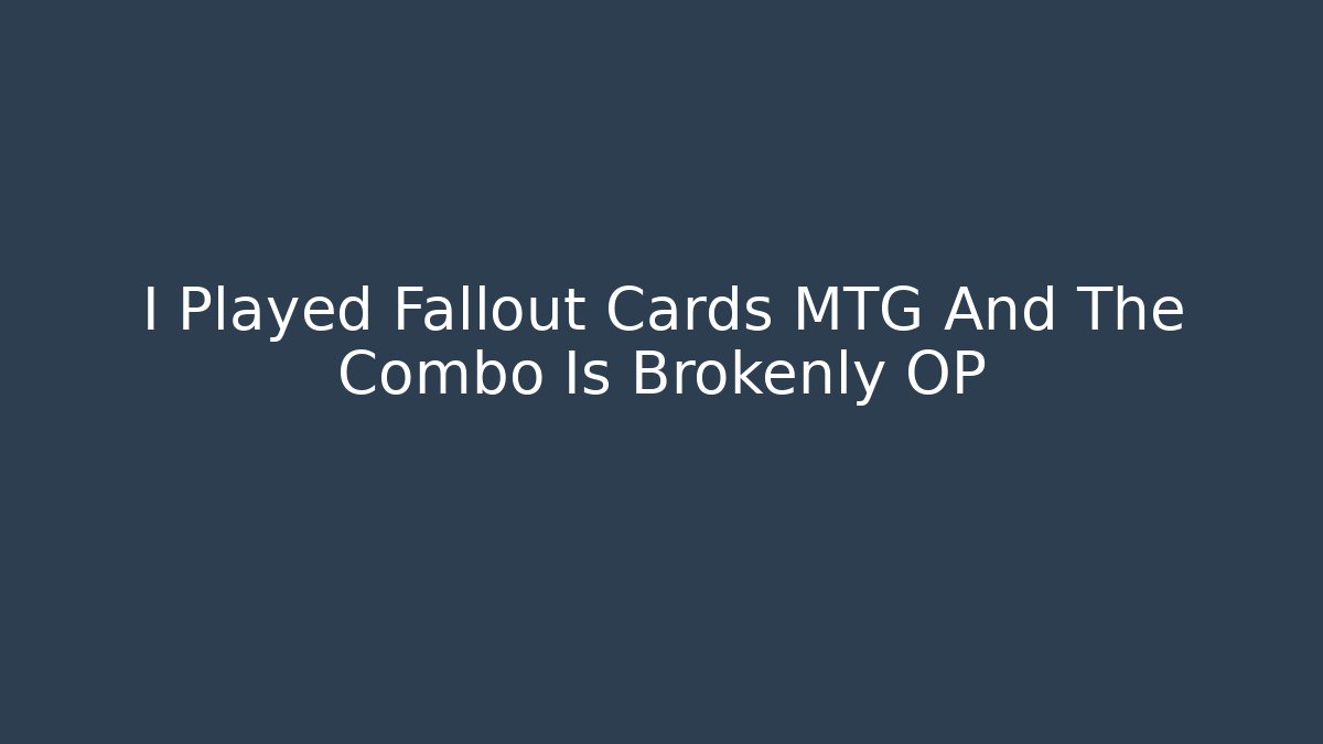I Played Fallout Cards MTG And The Combo Is Brokenly OP