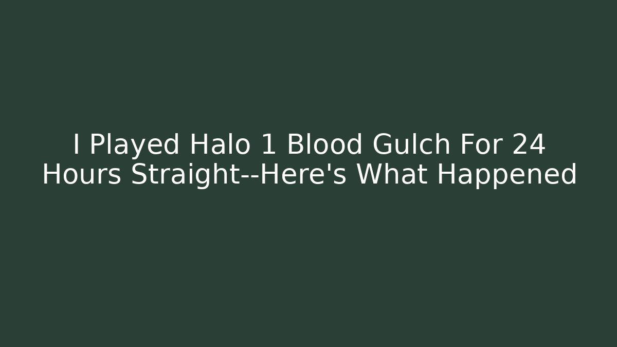 I Played Halo 1 Blood Gulch For 24 Hours Straight—Here's What Happened