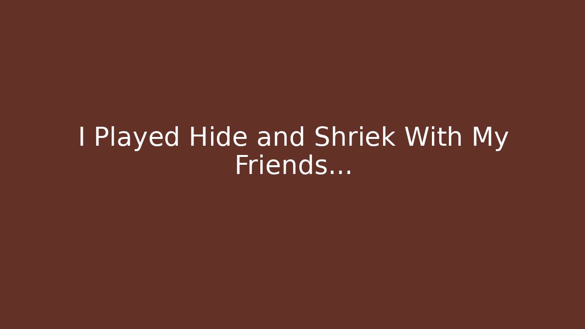 I Played Hide and Shriek With My Friends… - Método de Aprovação