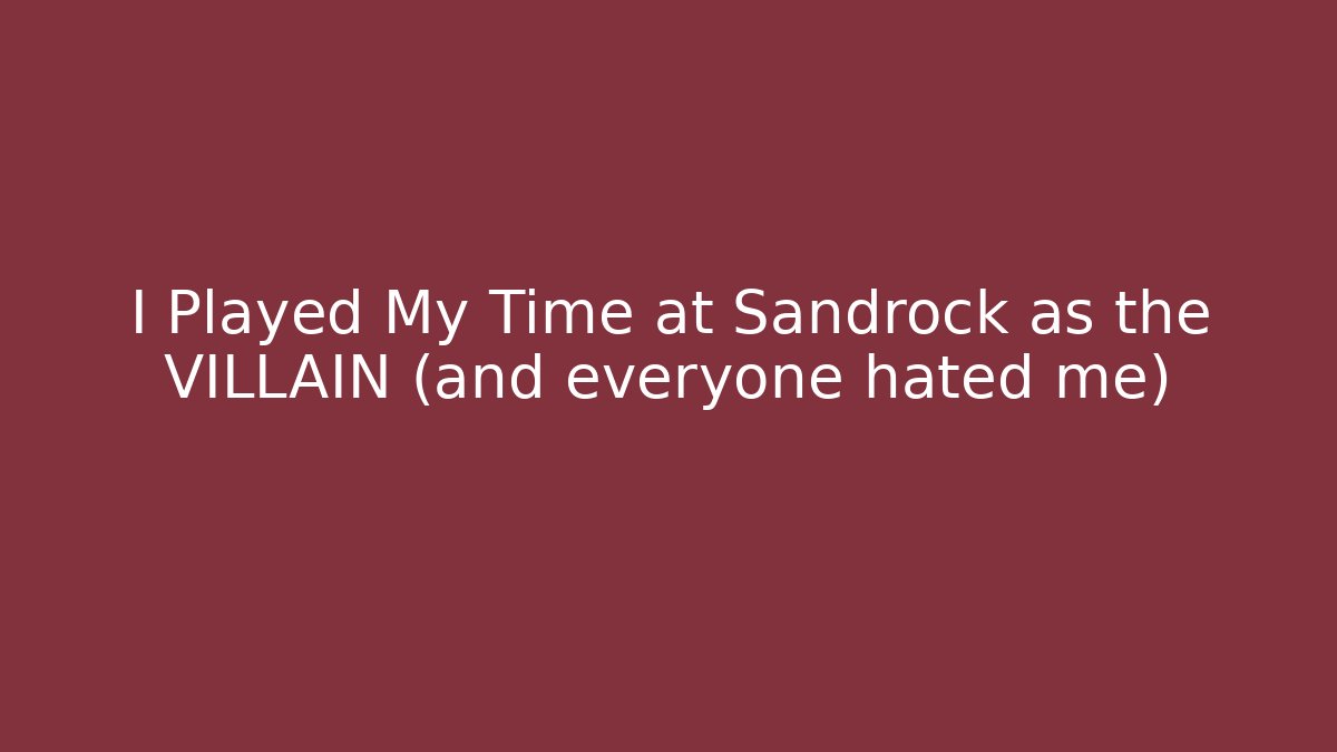 I Played My Time at Sandrock as the VILLAIN (and everyone hated me)