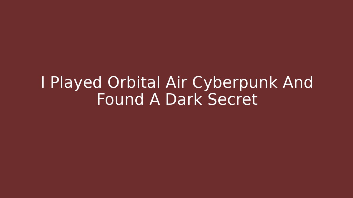 I Played Orbital Air Cyberpunk And Found A Dark Secret