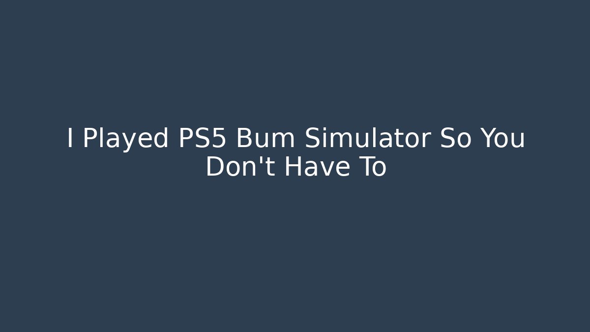 I Played PS5 Bum Simulator So You Don't Have To