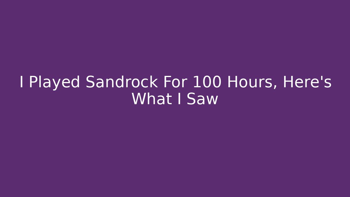 I Played Sandrock For 100 Hours, Here's What I Saw