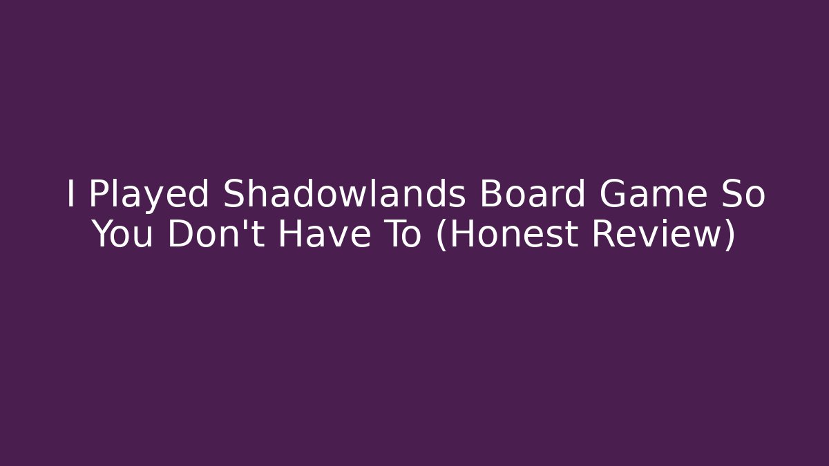 I Played Shadowlands Board Game So You Don't Have To (Honest Review)