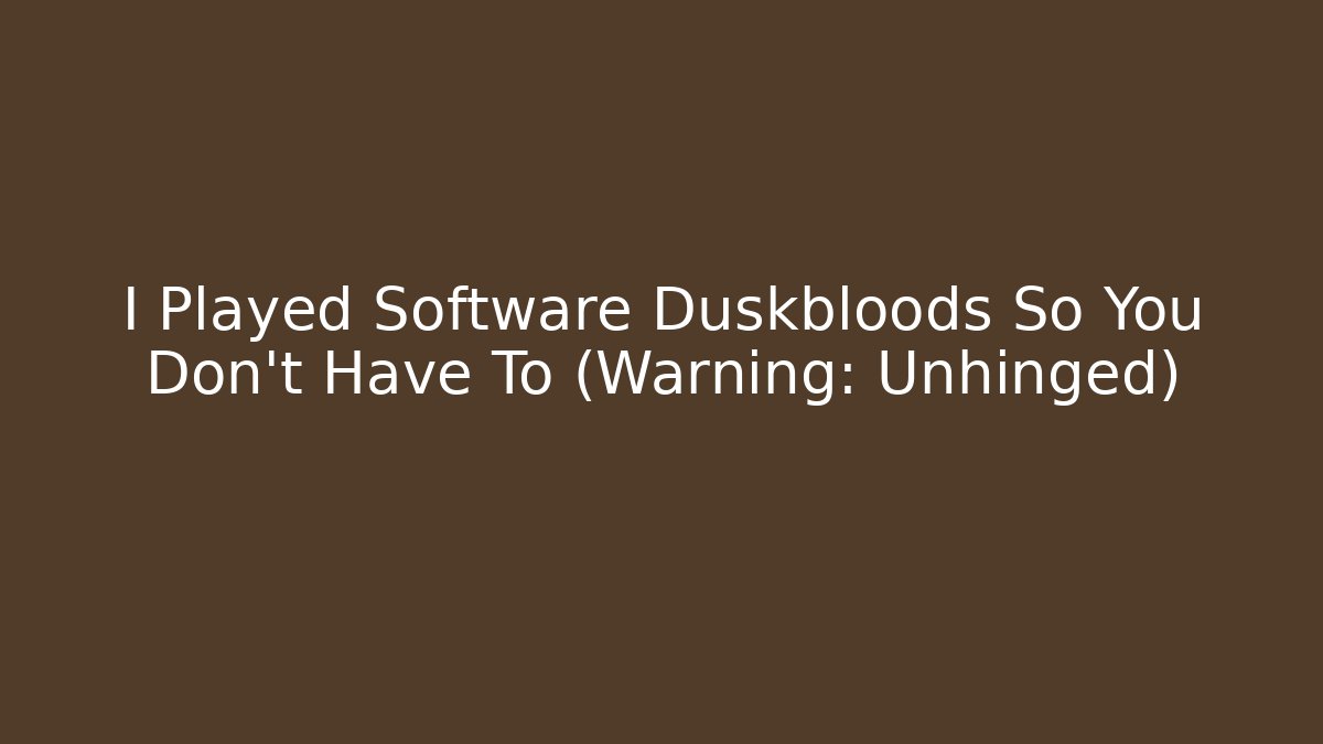 I Played Software Duskbloods So You Don't Have To (Warning: Unhinged)