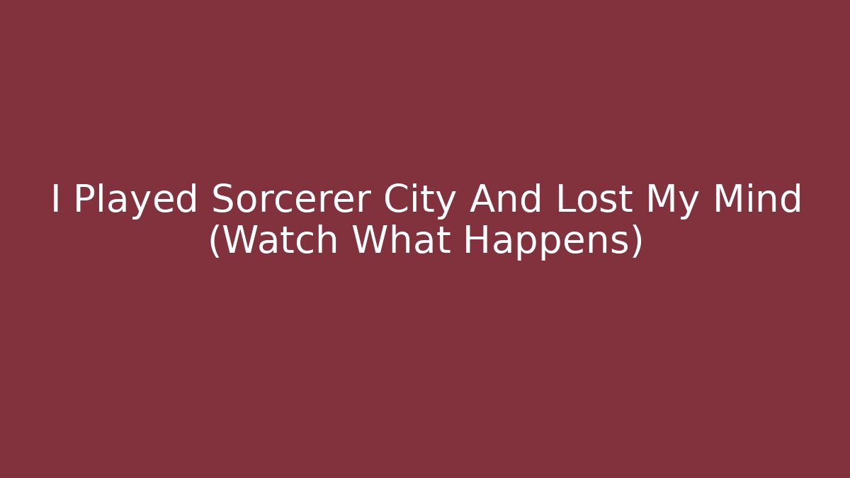 I Played Sorcerer City And Lost My Mind (Watch What Happens)