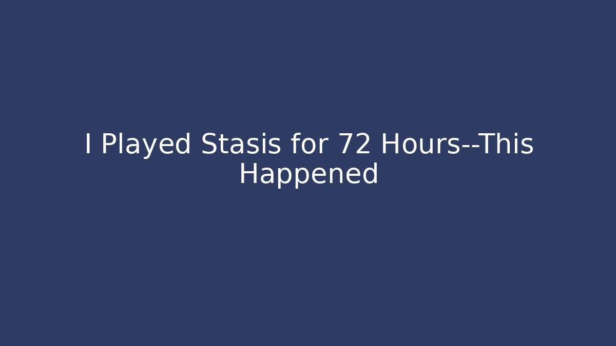 I Played Stasis for 72 Hours—This Happened - Método de Aprovação