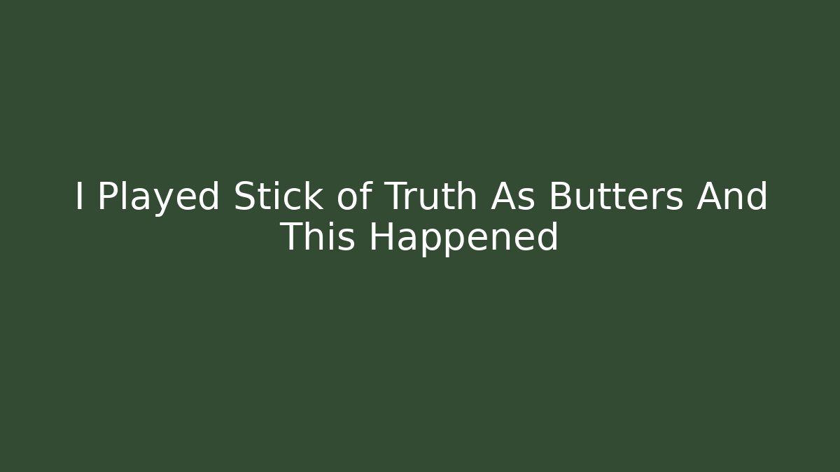 I Played Stick of Truth As Butters And This Happened