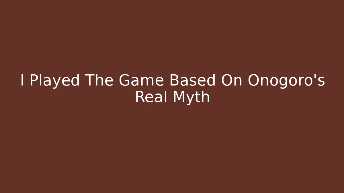 I Played The Game Based On Onogoro's Real Myth