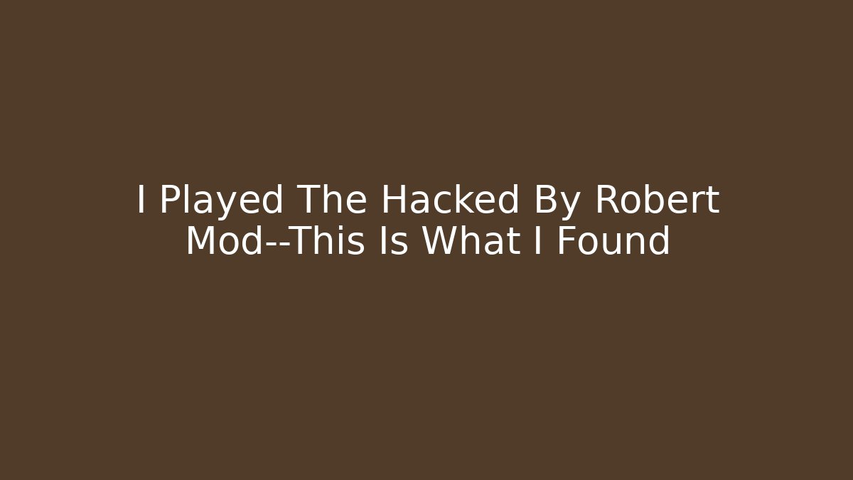 I Played The Hacked By Robert Mod—This Is What I Found