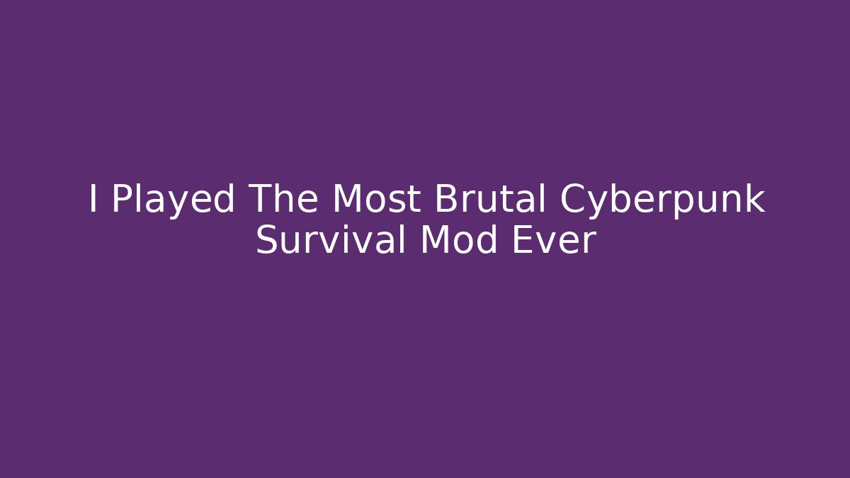 I Played The Most Brutal Cyberpunk Survival Mod Ever
