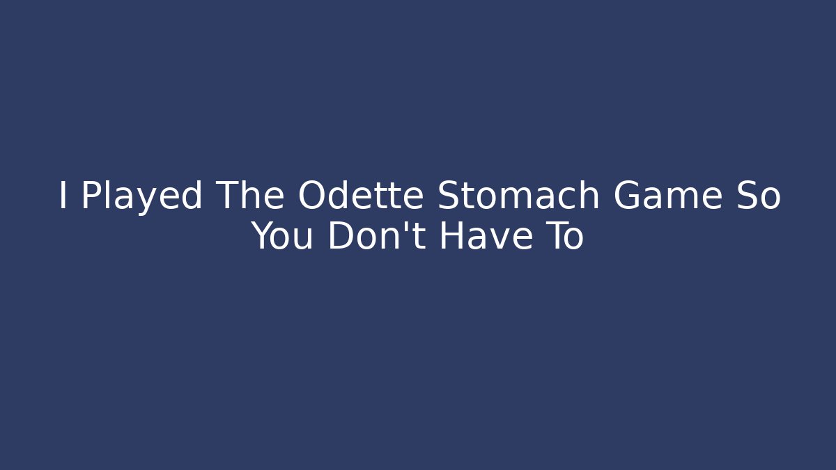 I Played The Odette Stomach Game So You Don't Have To