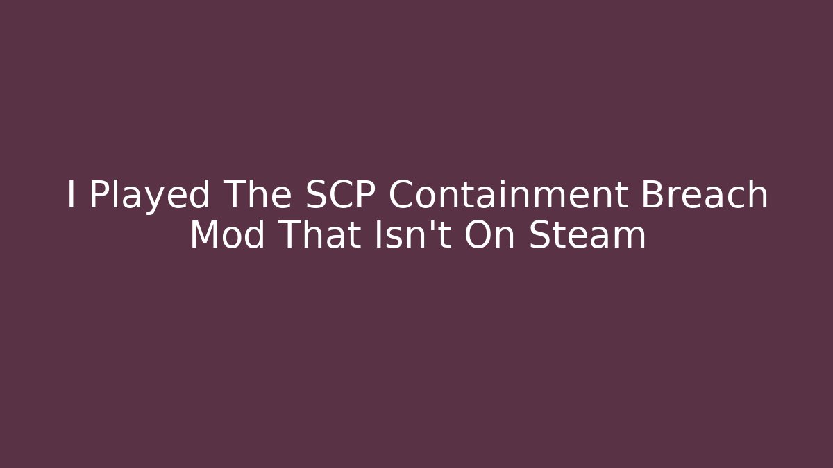 I Played The SCP Containment Breach Mod That Isn't On Steam