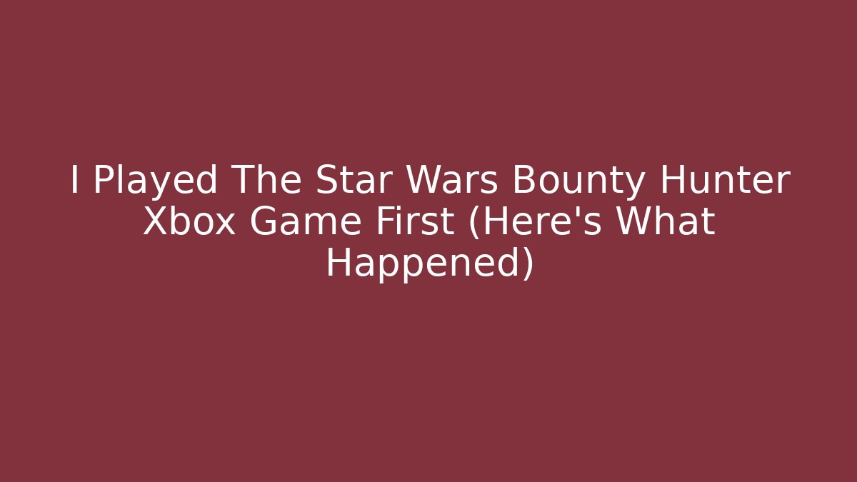 I Played The Star Wars Bounty Hunter Xbox Game First (Here's What Happened)