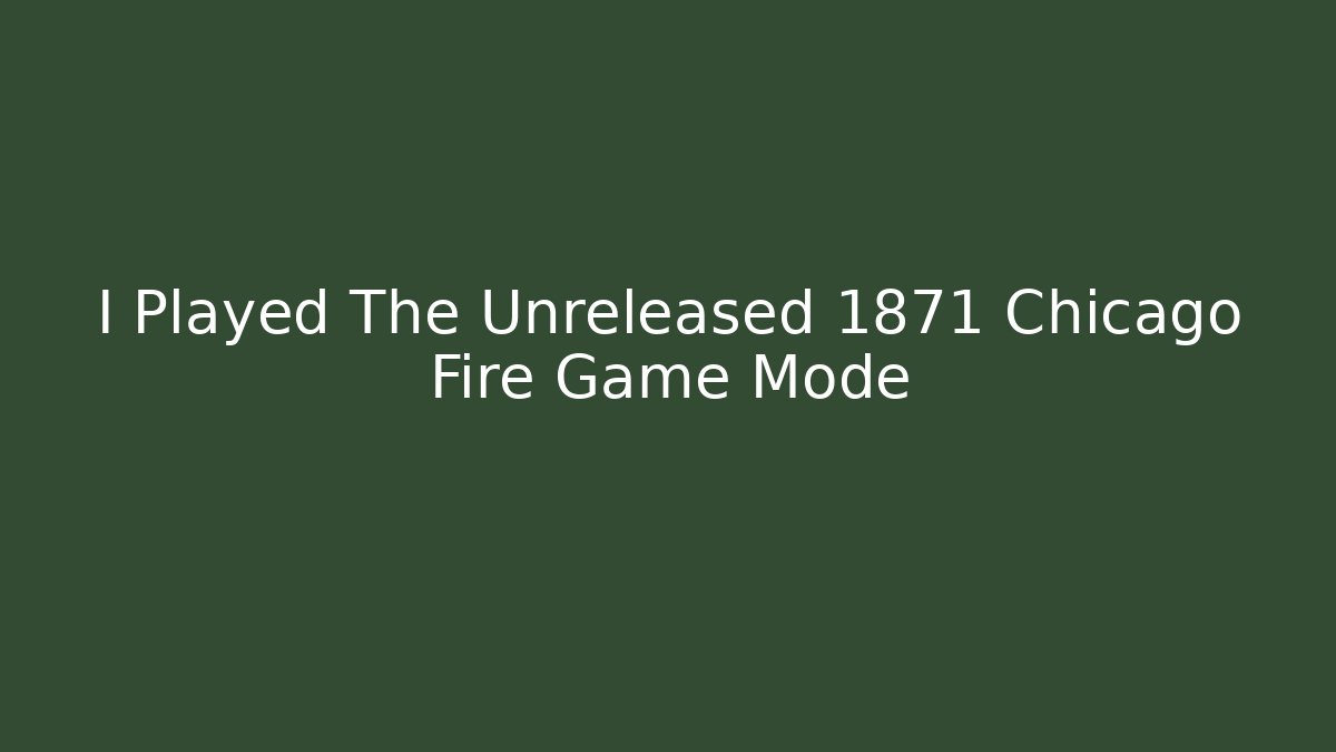 I Played The Unreleased 1871 Chicago Fire Game Mode
