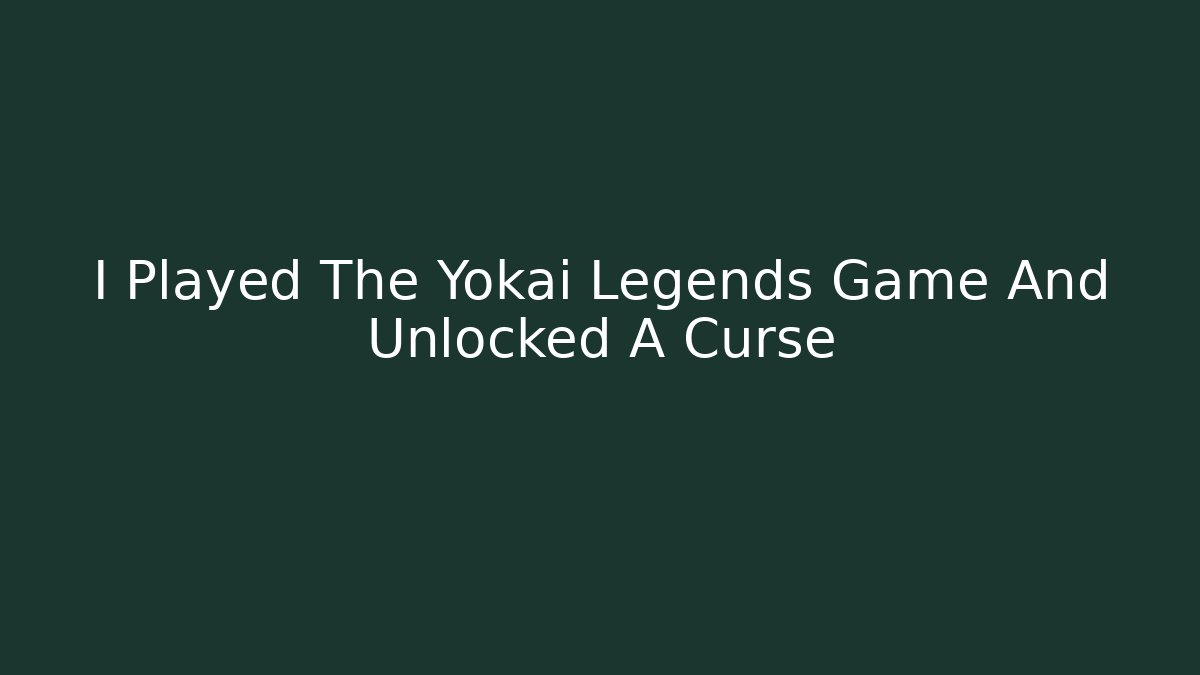 I Played The Yokai Legends Game And Unlocked A Curse