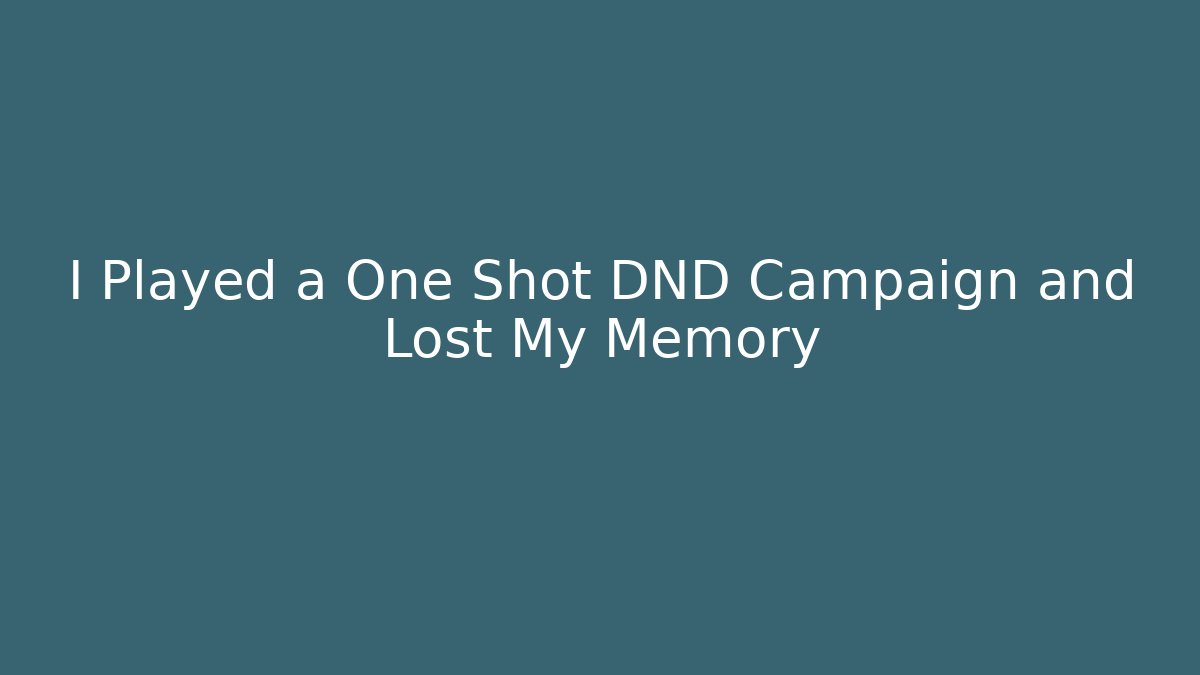 I Played a One Shot DND Campaign and Lost My Memory