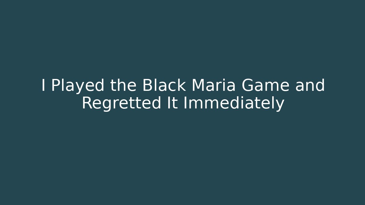 I Played the Black Maria Game and Regretted It Immediately
